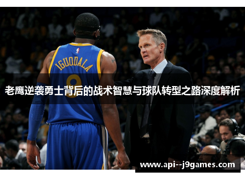 老鹰逆袭勇士背后的战术智慧与球队转型之路深度解析