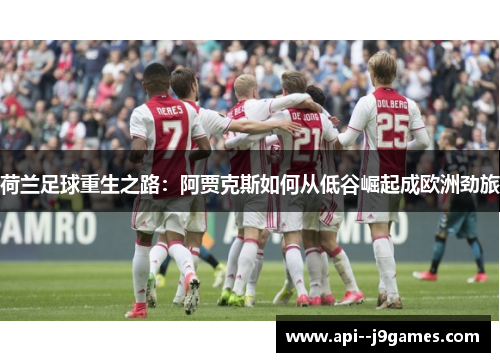荷兰足球重生之路：阿贾克斯如何从低谷崛起成欧洲劲旅