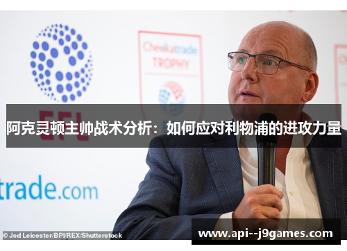 阿克灵顿主帅战术分析：如何应对利物浦的进攻力量