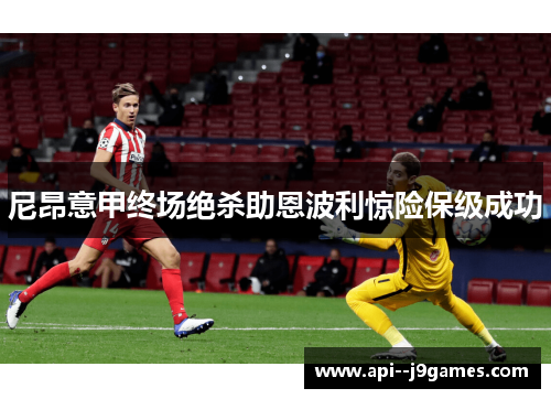 尼昂意甲终场绝杀助恩波利惊险保级成功