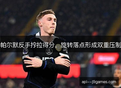 帕尔默反手拧拉得分，旋转落点形成双重压制